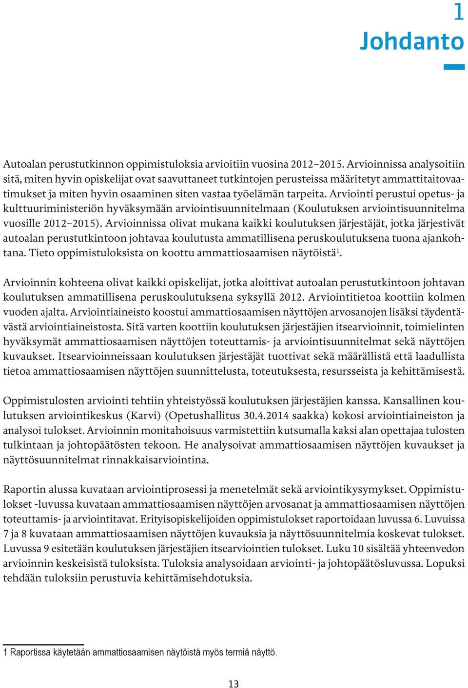 Arviointi perustui opetus- ja kulttuuriministeriön hyväksymään arviointisuunnitelmaan (Koulutuksen arviointisuunnitelma vuosille 2012 2015).