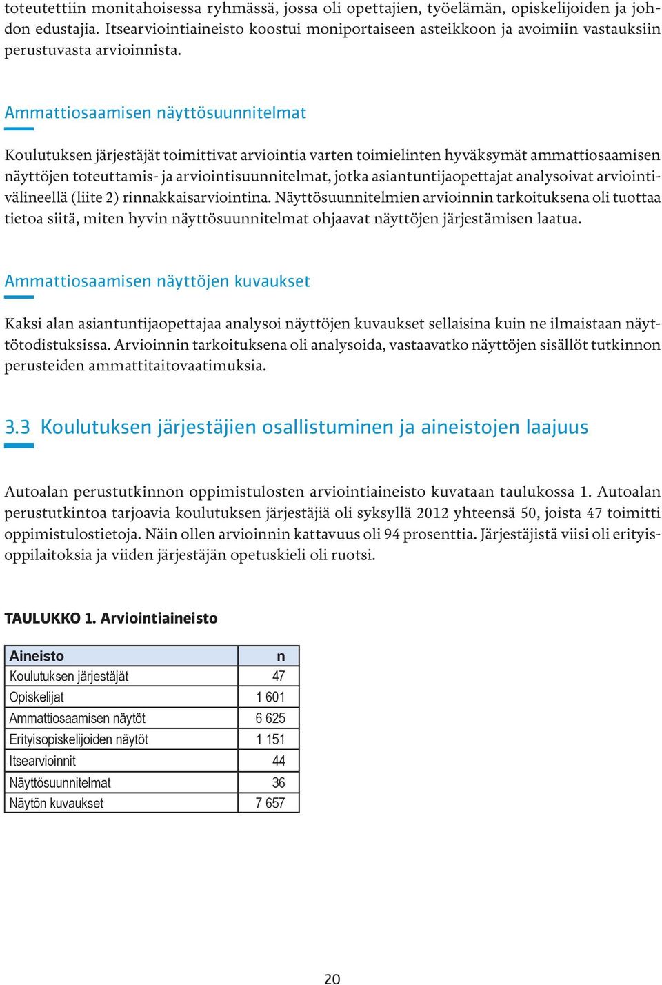 Ammattiosaamisen näyttösuunnitelmat Koulutuksen järjestäjät toimittivat arviointia varten toimielinten hyväksymät ammattiosaamisen näyttöjen toteuttamis- ja arviointisuunnitelmat, jotka