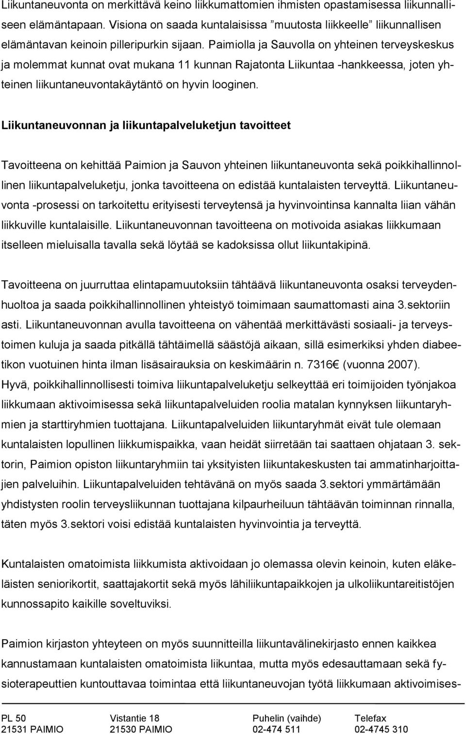 Paimiolla ja Sauvolla on yhteinen terveyskeskus ja molemmat kunnat ovat mukana 11 kunnan Rajatonta Liikuntaa -hankkeessa, joten yhteinen liikuntaneuvontakäytäntö on hyvin looginen.