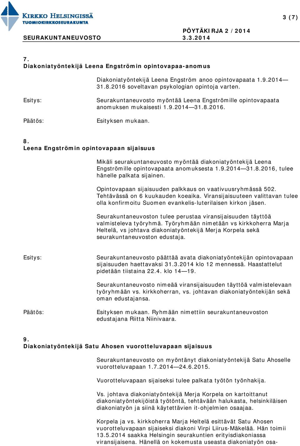 Leena Engströmin opintovapaan sijaisuus Mikäli seurakuntaneuvosto myöntää diakoniatyöntekijä Leena Engströmille opintovapaata anomuksesta 1.9.2014 31.8.2016, tulee hänelle palkata sijainen.