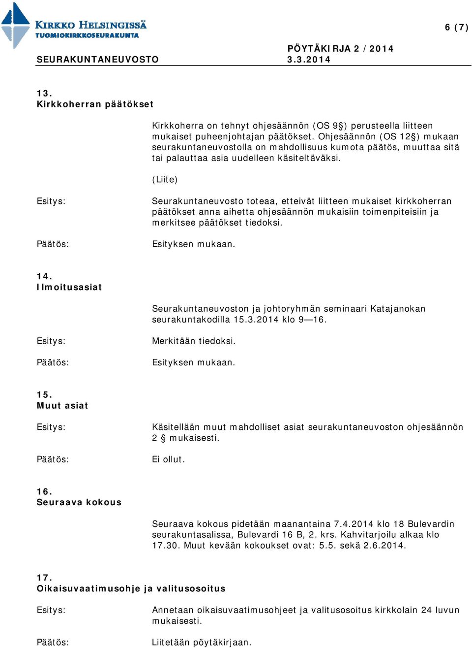 Seurakuntaneuvosto toteaa, etteivät liitteen mukaiset kirkkoherran päätökset anna aihetta ohjesäännön mukaisiin toimenpiteisiin ja merkitsee päätökset tiedoksi. 14.