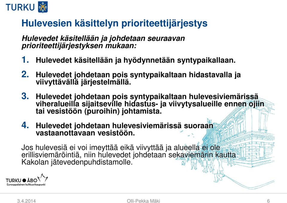 Hulevedet johdetaan pois syntypaikaltaan hulevesiviemärissä viheralueilla sijaitseville hidastus- ja viivytysalueille ennen ojiin tai vesistöön (puroihin) johtamista. 4.