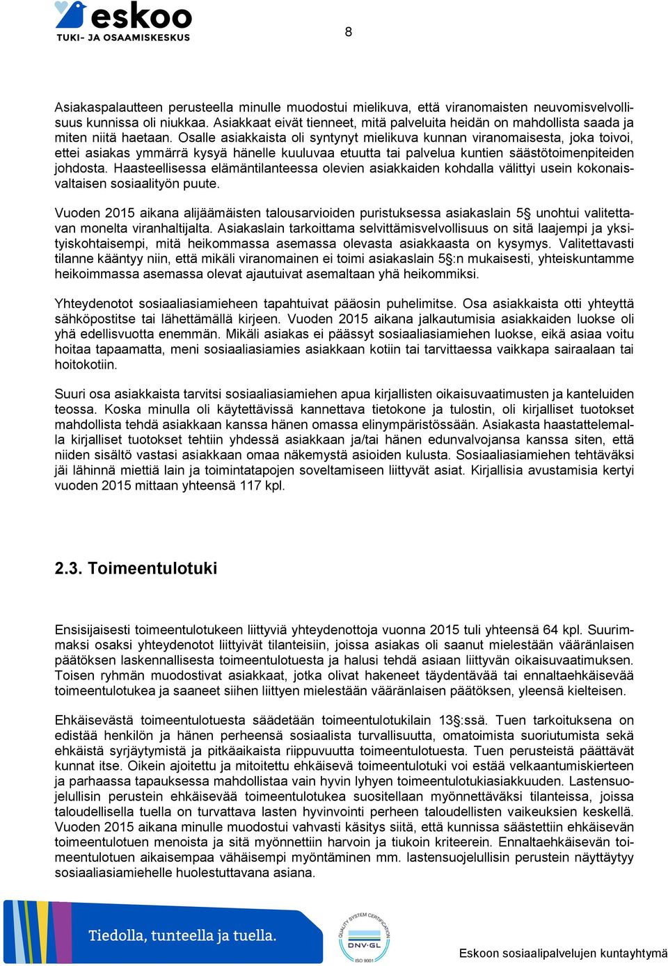 Osalle asiakkaista oli syntynyt mielikuva kunnan viranomaisesta, joka toivoi, ettei asiakas ymmärrä kysyä hänelle kuuluvaa etuutta tai palvelua kuntien säästötoimenpiteiden johdosta.