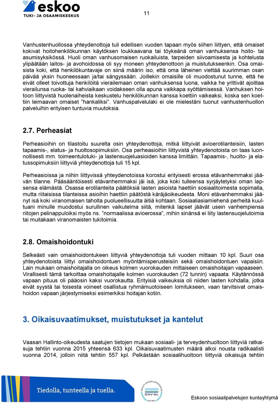 Osa omaisista koki, että henkilökuntavaje on siinä määrin iso, että oma läheinen viettää suurimman osan päivää yksin huoneessaan ja/tai sängyssään.