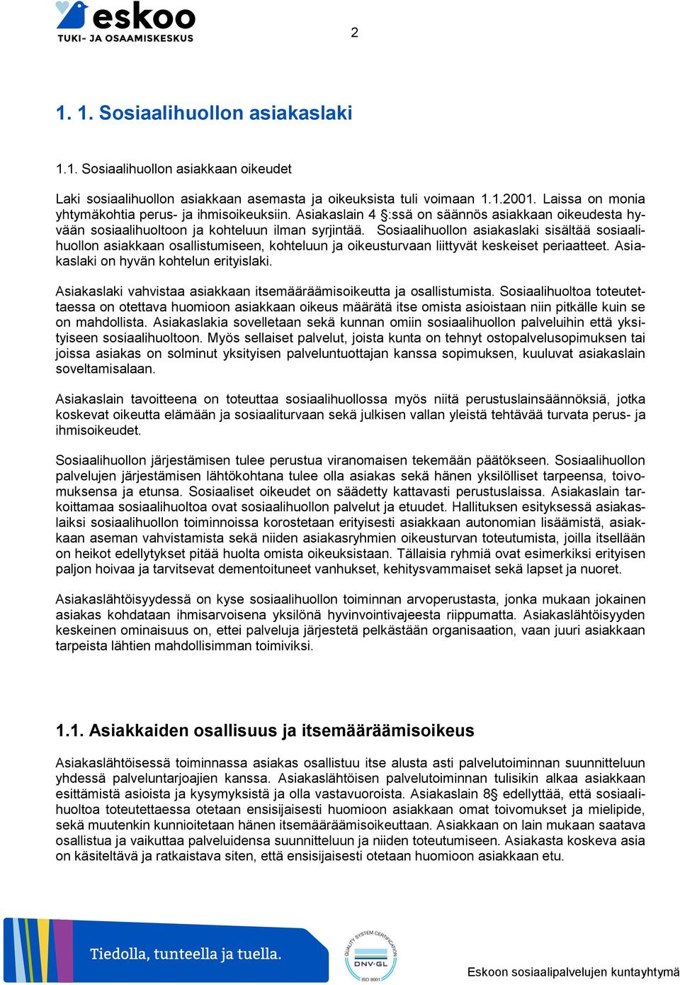 Sosiaalihuollon asiakaslaki sisältää sosiaalihuollon asiakkaan osallistumiseen, kohteluun ja oikeusturvaan liittyvät keskeiset periaatteet. Asiakaslaki on hyvän kohtelun erityislaki.