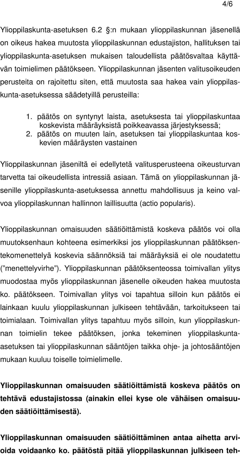 päätökseen. Ylioppilaskunnan jäsenten valitusoikeuden perusteita on rajoitettu siten, että muutosta saa hakea vain ylioppilaskunta-asetuksessa säädetyillä perusteilla: 1.