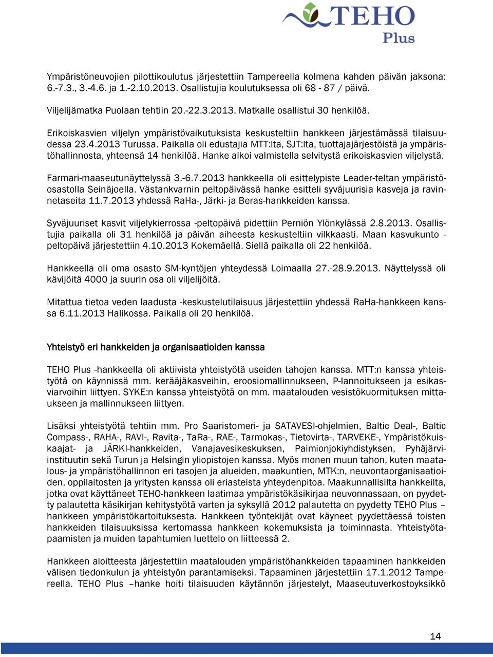Paikalla oli edustajia MTT:lta, SJT:lta, tuottajajärjestöistä ja ympäristöhallinnosta, yhteensä 14 henkilöä. Hanke alkoi valmistella selvitystä erikoiskasvien viljelystä.