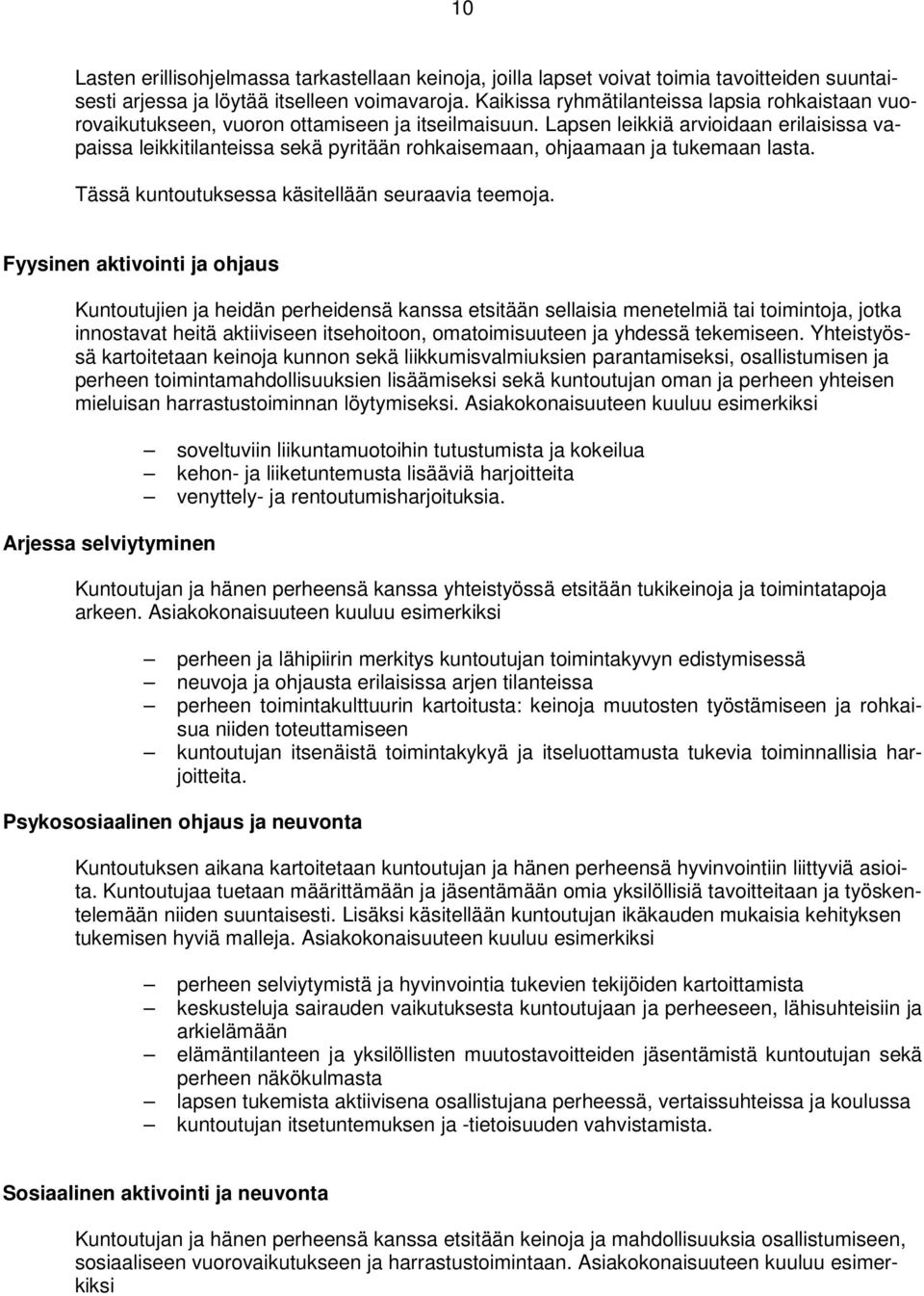 Lapsen leikkiä arvioidaan erilaisissa vapaissa leikkitilanteissa sekä pyritään rohkaisemaan, ohjaamaan ja tukemaan lasta. Tässä kuntoutuksessa käsitellään seuraavia teemoja.