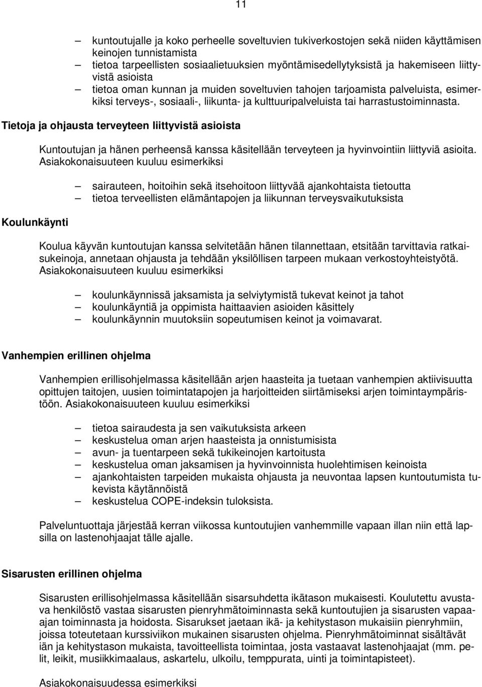 Tietoja ja ohjausta terveyteen liittyvistä asioista Koulunkäynti Kuntoutujan ja hänen perheensä kanssa käsitellään terveyteen ja hyvinvointiin liittyviä asioita.