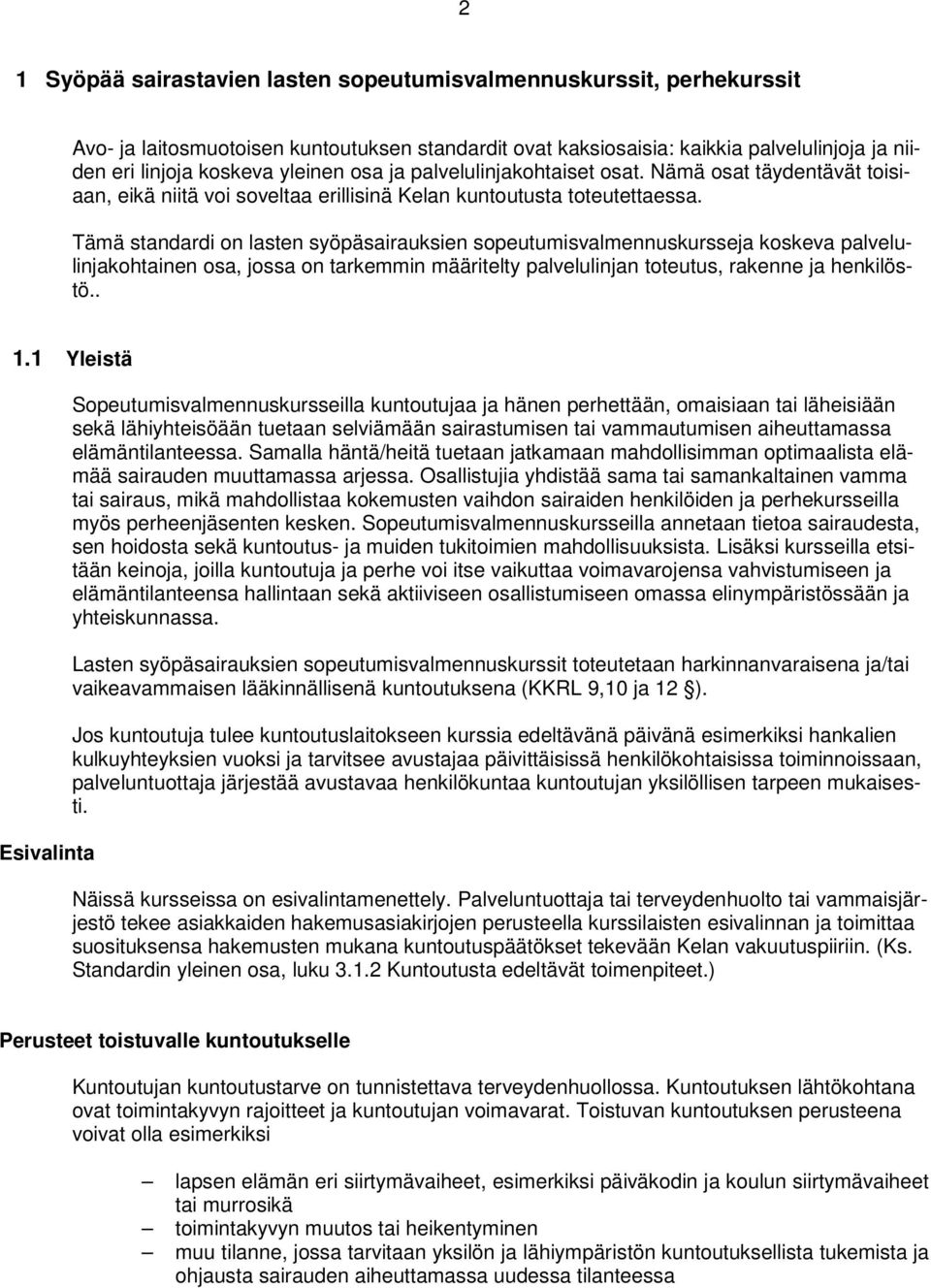 Tämä standardi on lasten syöpäsairauksien sopeutumisvalmennuskursseja koskeva palvelulinjakohtainen osa, jossa on tarkemmin määritelty palvelulinjan toteutus, rakenne ja henkilöstö.. 1.