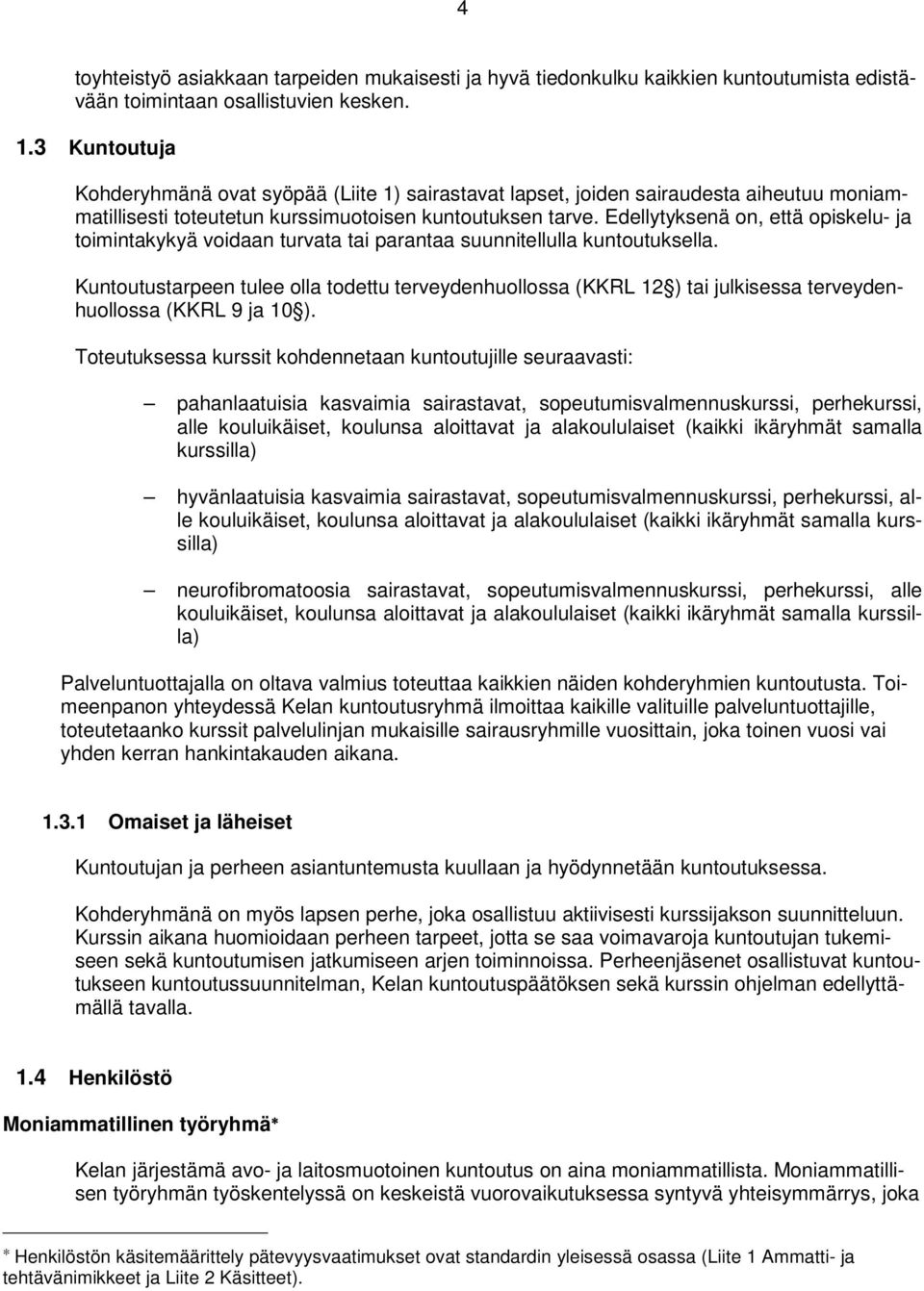 Edellytyksenä on, että opiskelu- ja toimintakykyä voidaan turvata tai parantaa suunnitellulla kuntoutuksella.