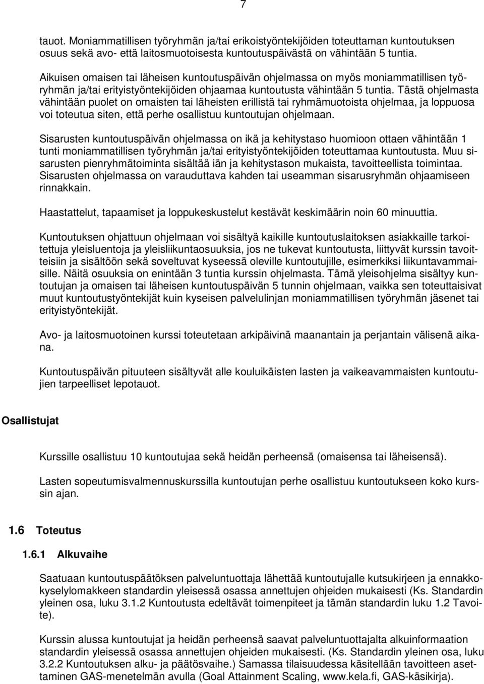 Tästä ohjelmasta vähintään puolet on omaisten tai läheisten erillistä tai ryhmämuotoista ohjelmaa, ja loppuosa voi toteutua siten, että perhe osallistuu kuntoutujan ohjelmaan.