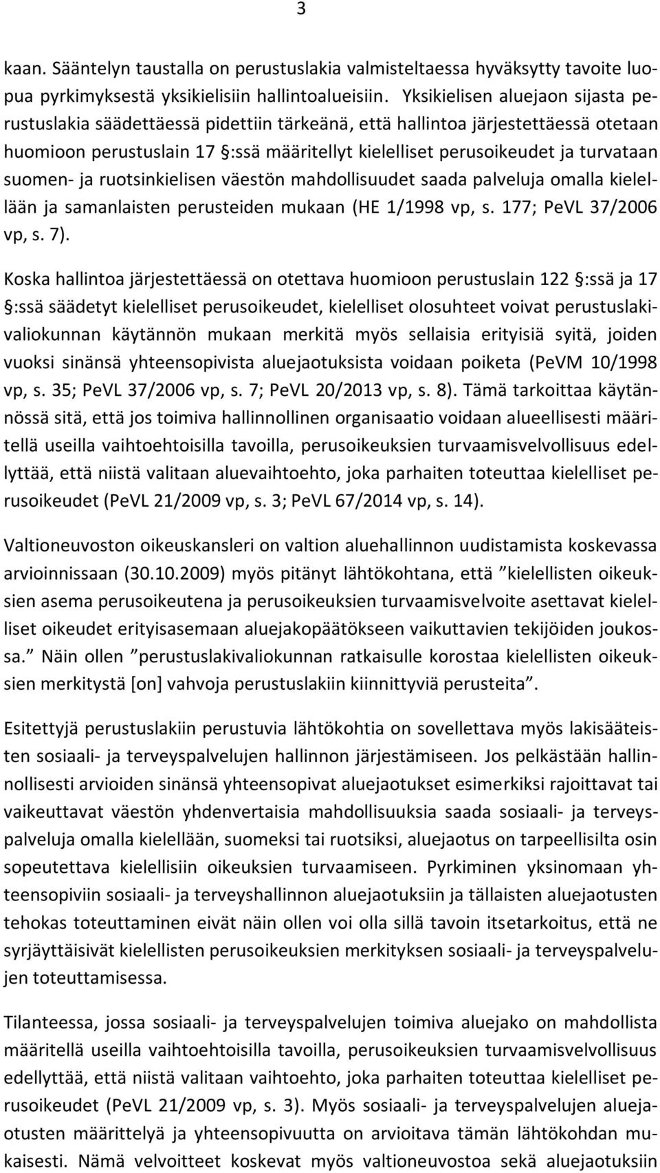 suomen- ja ruotsinkielisen väestön mahdollisuudet saada palveluja omalla kielellään ja samanlaisten perusteiden mukaan (HE 1/1998 vp, s. 177; PeVL 37/2006 vp, s. 7).