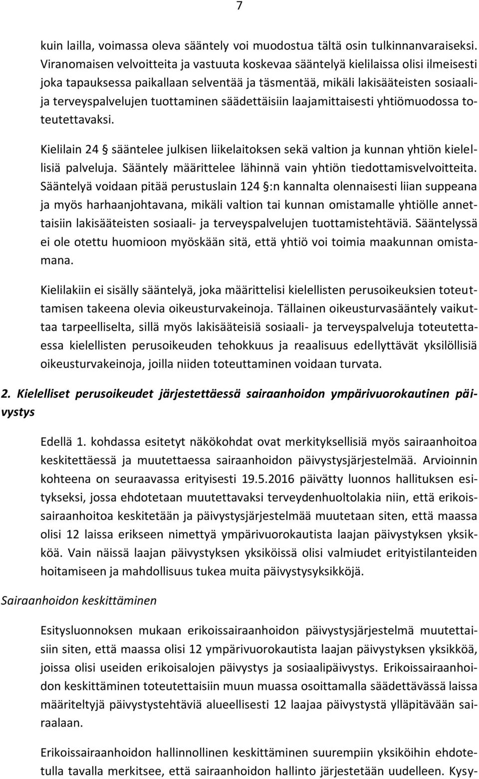 tuottaminen säädettäisiin laajamittaisesti yhtiömuodossa toteutettavaksi. Kielilain 24 sääntelee julkisen liikelaitoksen sekä valtion ja kunnan yhtiön kielellisiä palveluja.