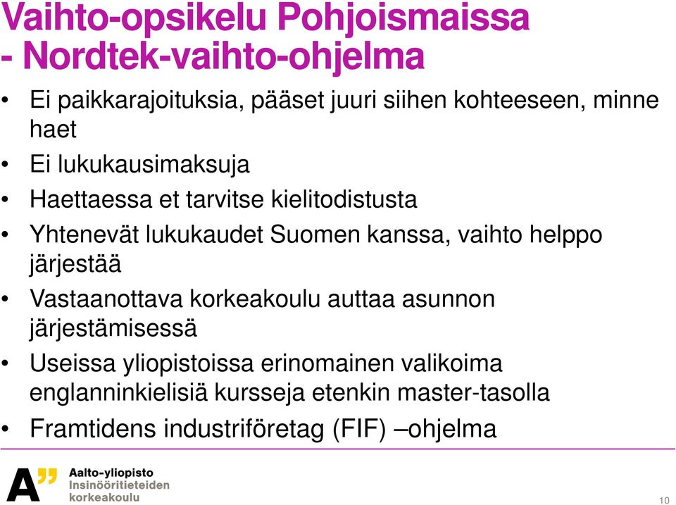 vaihto helppo järjestää Vastaanottava korkeakoulu auttaa asunnon järjestämisessä Useissa yliopistoissa