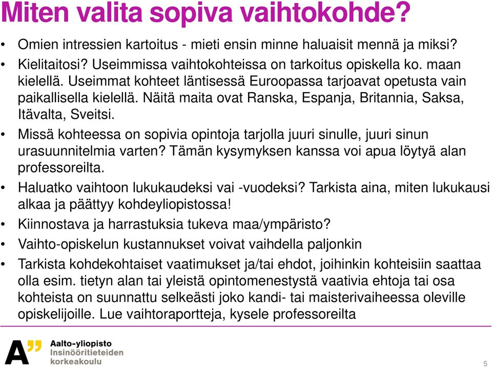 Missä kohteessa on sopivia opintoja tarjolla juuri sinulle, juuri sinun urasuunnitelmia varten? Tämän kysymyksen kanssa voi apua löytyä alan professoreilta.