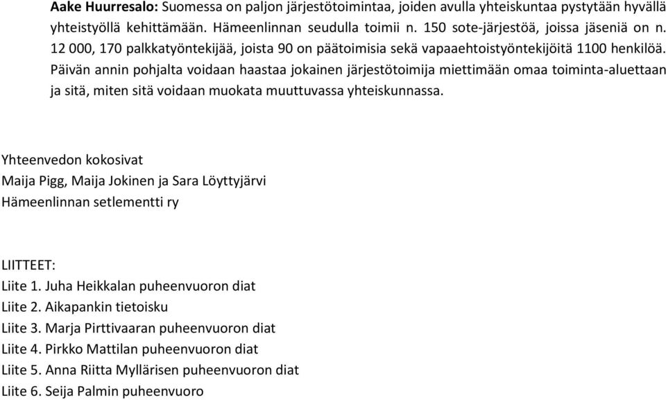 Päivän annin pohjalta voidaan haastaa jokainen järjestötoimija miettimään omaa toiminta-aluettaan ja sitä, miten sitä voidaan muokata muuttuvassa yhteiskunnassa.