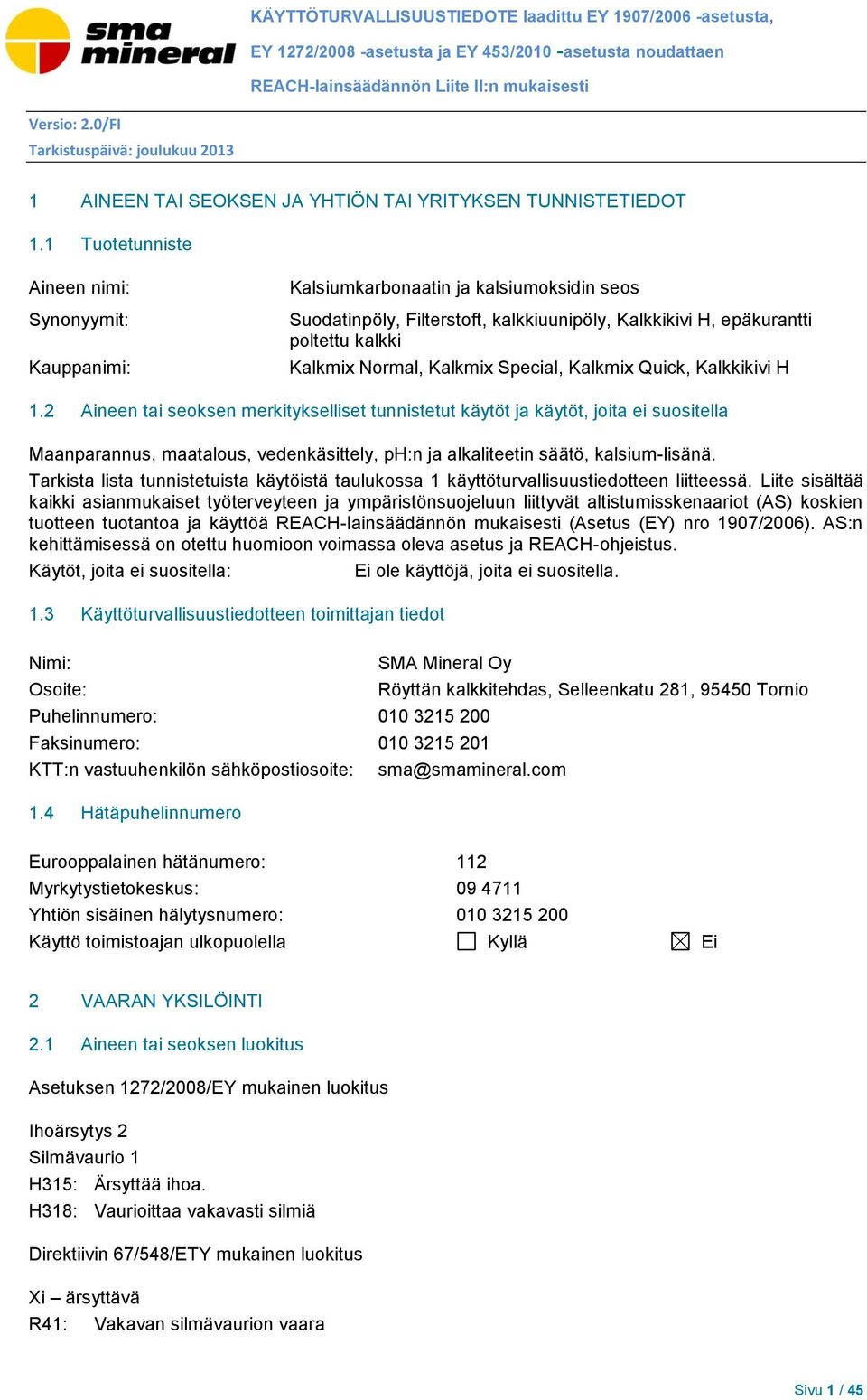 1 Tuotetunniste Aineen nimi: Synonyymit: Kauppanimi: Kalsiumkarbonaatin ja kalsiumoksidin seos Suodatinpöly, Filterstoft, kalkkiuunipöly, Kalkkikivi H, epäkurantti poltettu kalkki Kalkmix Normal,