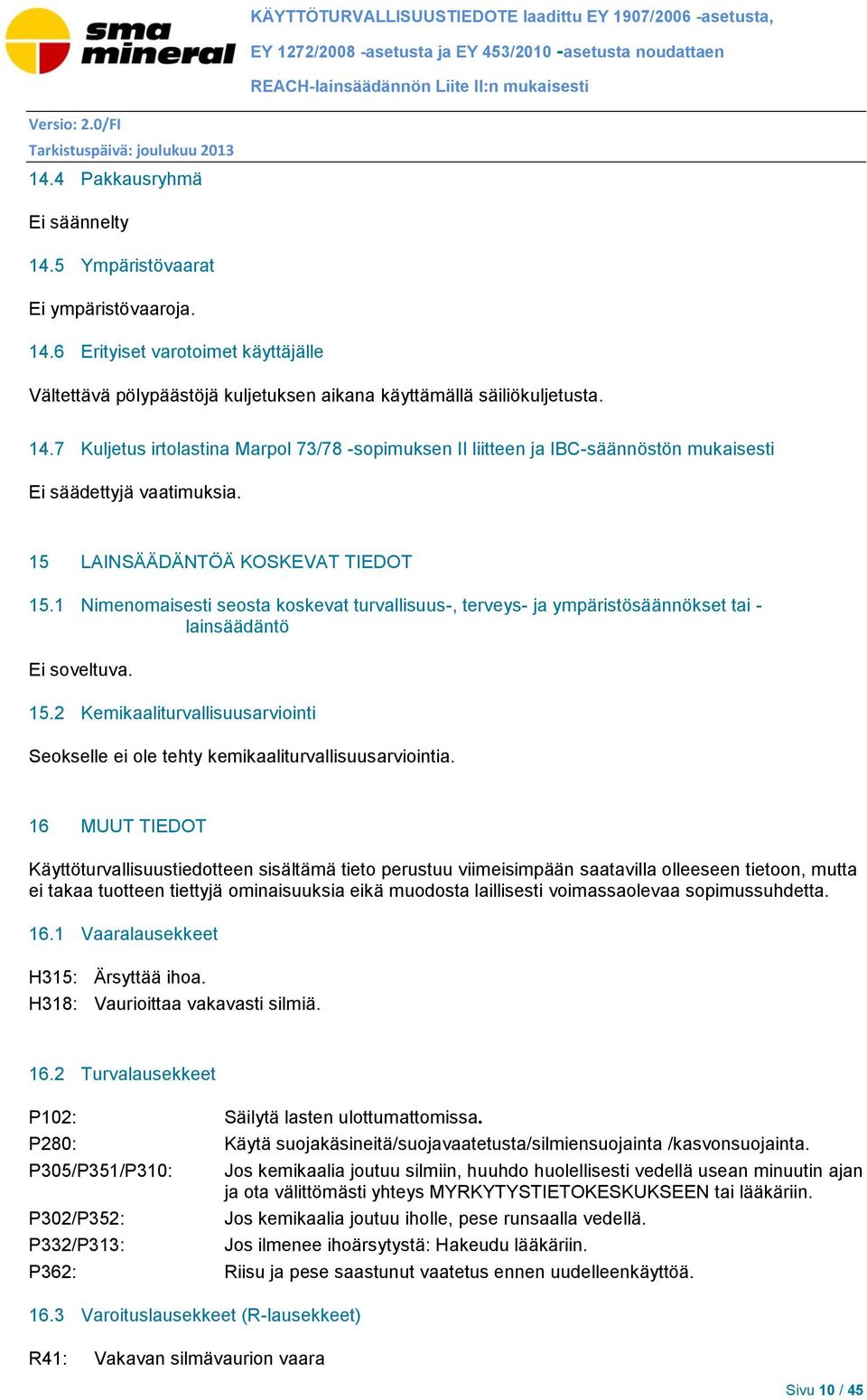 14.7 Kuljetus irtolastina Marpol 73/78 -sopimuksen II liitteen ja IBC-säännöstön mukaisesti Ei säädettyjä vaatimuksia. 15 LAINSÄÄDÄNTÖÄ KOSKEVAT TIEDOT 15.