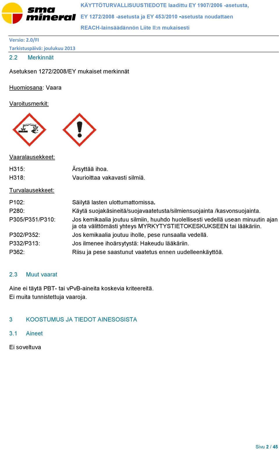 Turvalausekkeet: P102: Säilytä lasten ulottumattomissa. P280: Käytä suojakäsineitä/suojavaatetusta/silmiensuojainta /kasvonsuojainta.