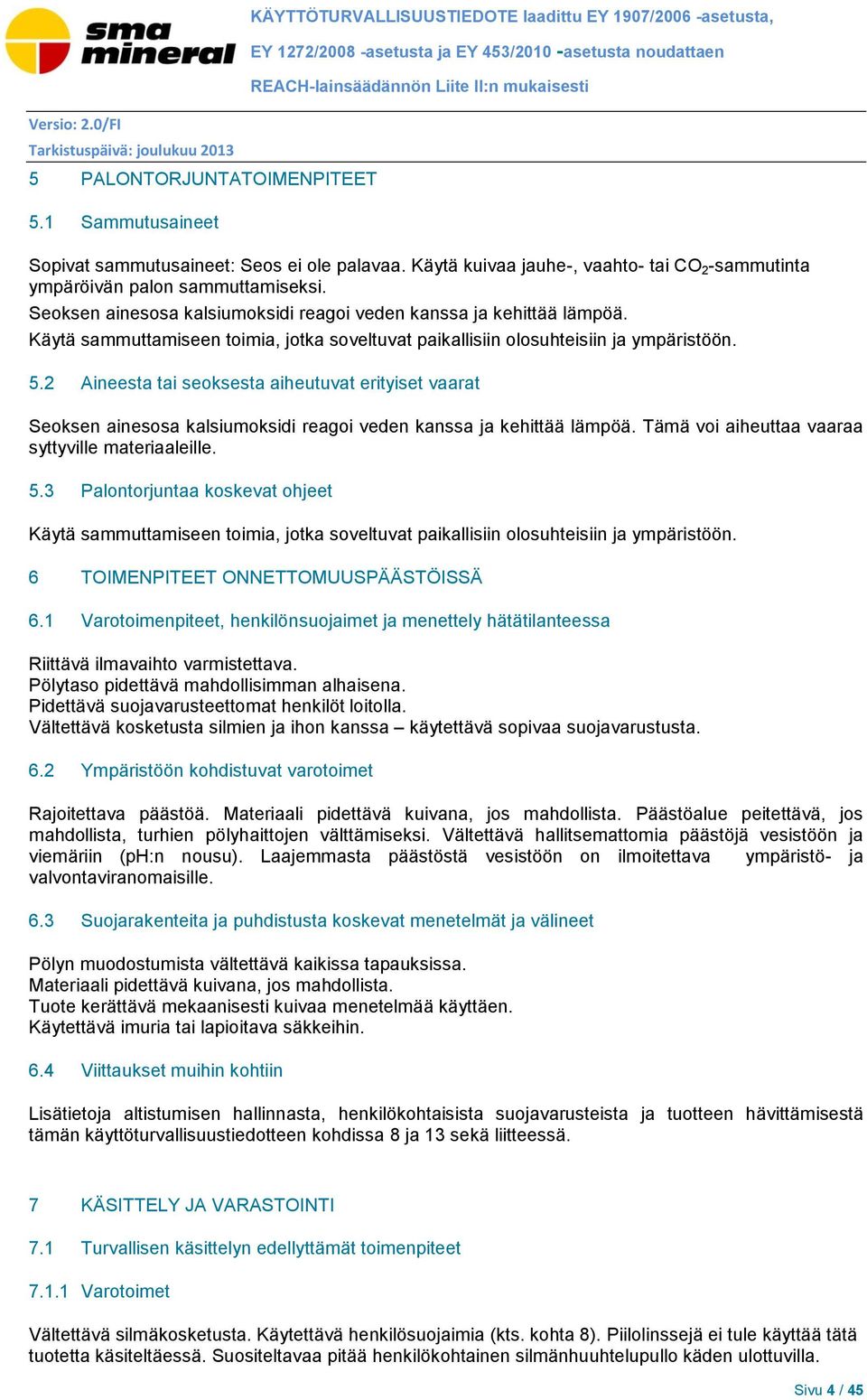 sammutusaineet: Seos ei ole palavaa. Käytä kuivaa jauhe-, vaahto- tai CO 2 -sammutinta ympäröivän palon sammuttamiseksi. Seoksen ainesosa kalsiumoksidi reagoi veden kanssa ja kehittää lämpöä.