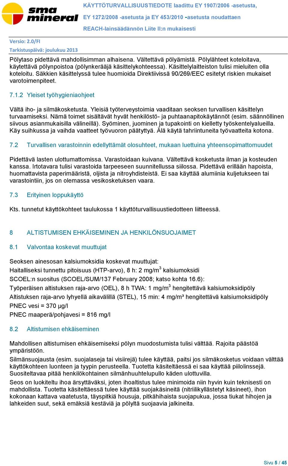 Pölytaso pidettävä mahdollisimman alhaisena. Vältettävä pölyämistä. Pölylähteet koteloitava, käytettävä pölynpoistoa (pölynkerääjä käsittelykohteessa).