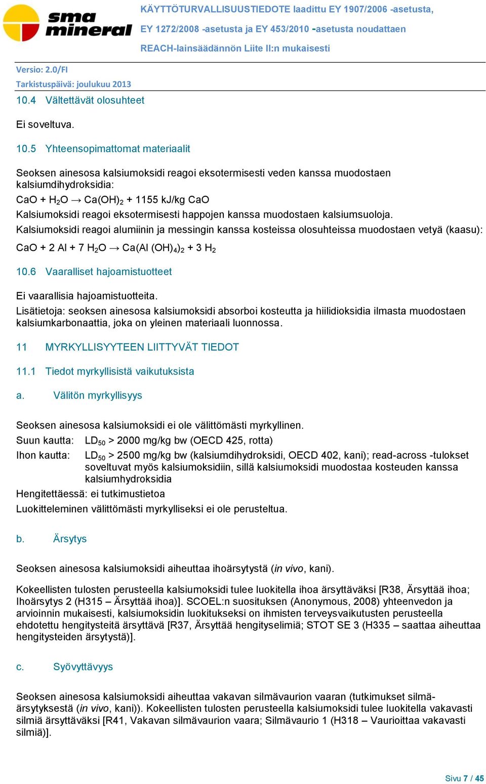 5 Yhteensopimattomat materiaalit KÄYTTÖTURVALLISUUSTIEDOTE laadittu EY 1907/2006 -asetusta, EY 1272/2008 -asetusta ja EY 453/2010 -asetusta noudattaen REACH-lainsäädännön Liite II:n mukaisesti