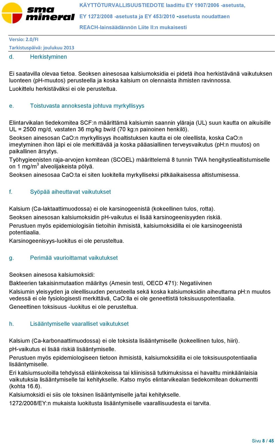 Seoksen ainesosaa kalsiumoksidia ei pidetä ihoa herkistävänä vaikutuksen luonteen (ph-muutos) perusteella ja koska kalsium on olennaista ihmisten ravinnossa.