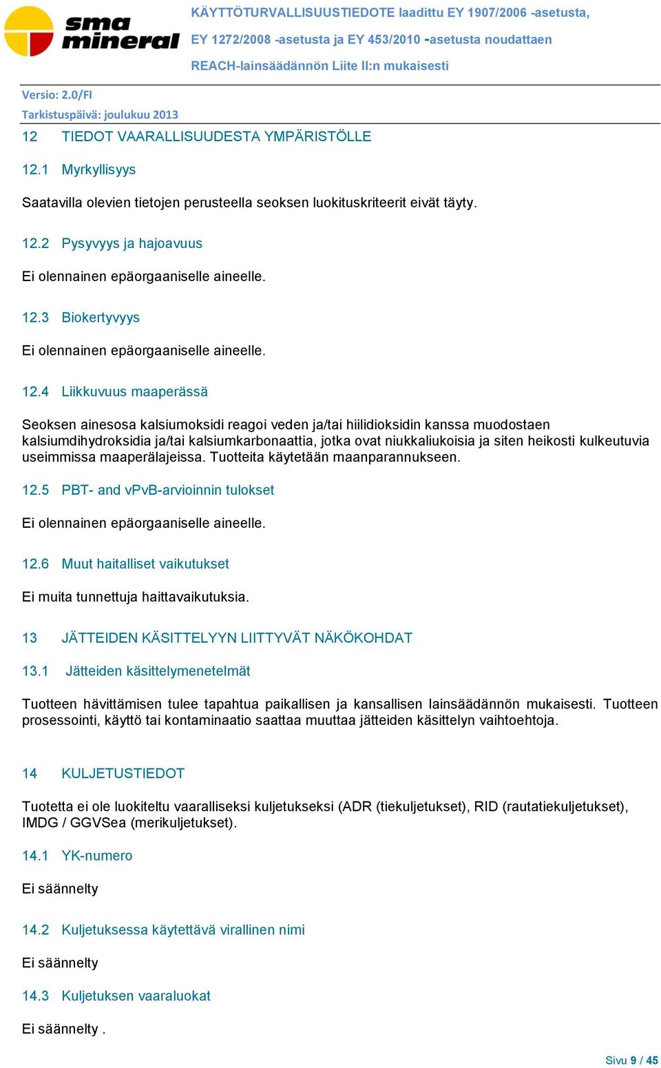 12.3 Biokertyvyys Ei olennainen epäorgaaniselle aineelle. 12.