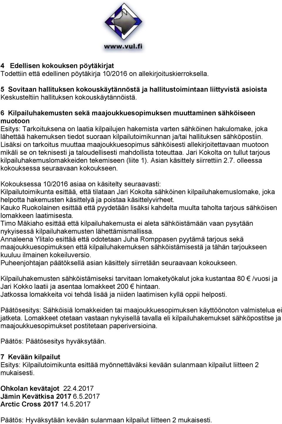 6 Kilpailuhakemusten sekä maajoukkuesopimuksen muuttaminen sähköiseen muotoon Esitys: Tarkoituksena on laatia kilpailujen hakemista varten sähköinen hakulomake, joka lähettää hakemuksen tiedot