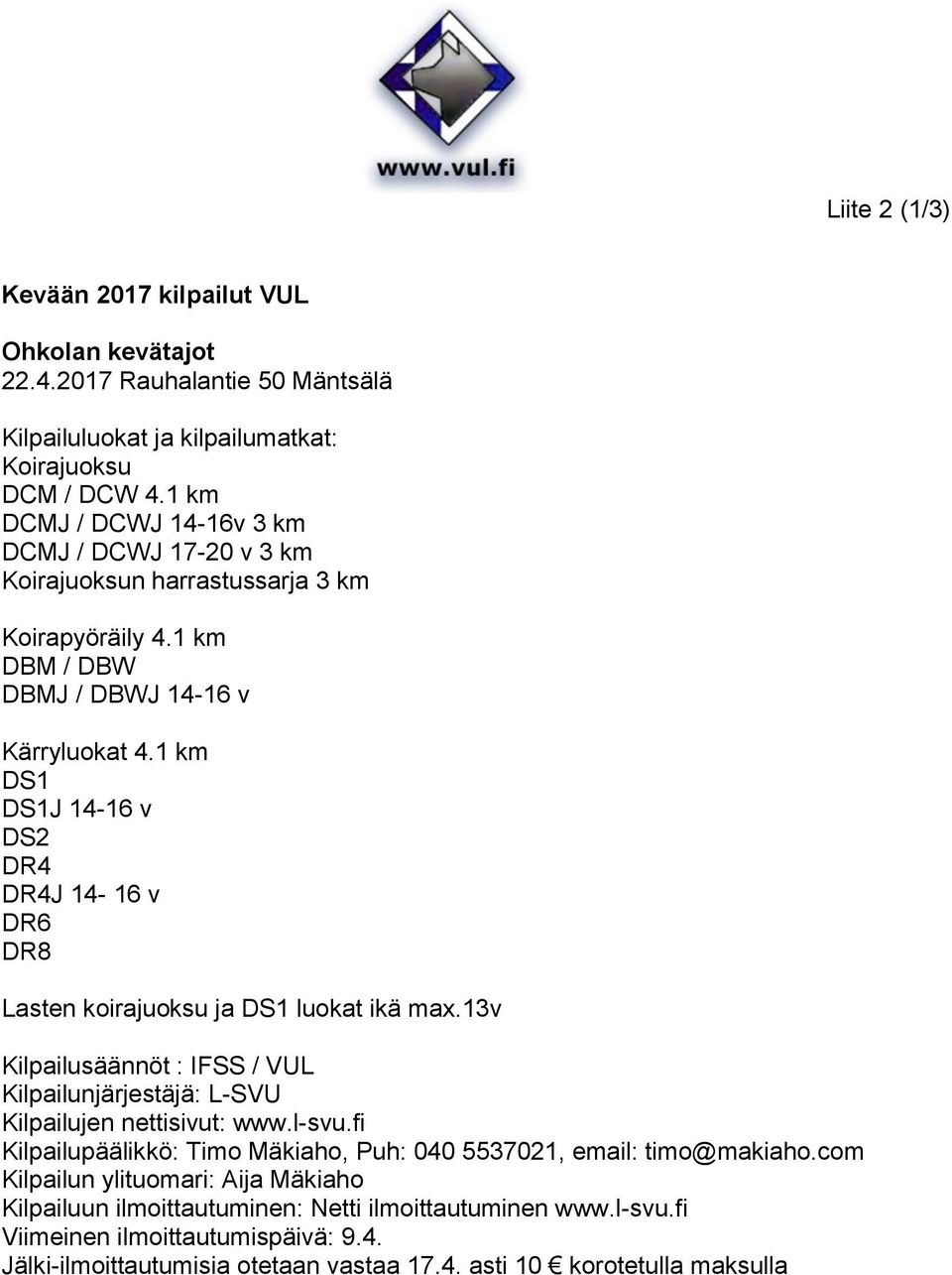 1 km DS1 DS1J 14-16 v DS2 DR4 DR4J 14-16 v DR6 DR8 Lasten koirajuoksu ja DS1 luokat ikä max.13v Kilpailusäännöt : IFSS / VUL Kilpailunjärjestäjä: L-SVU Kilpailujen nettisivut: www.l-svu.