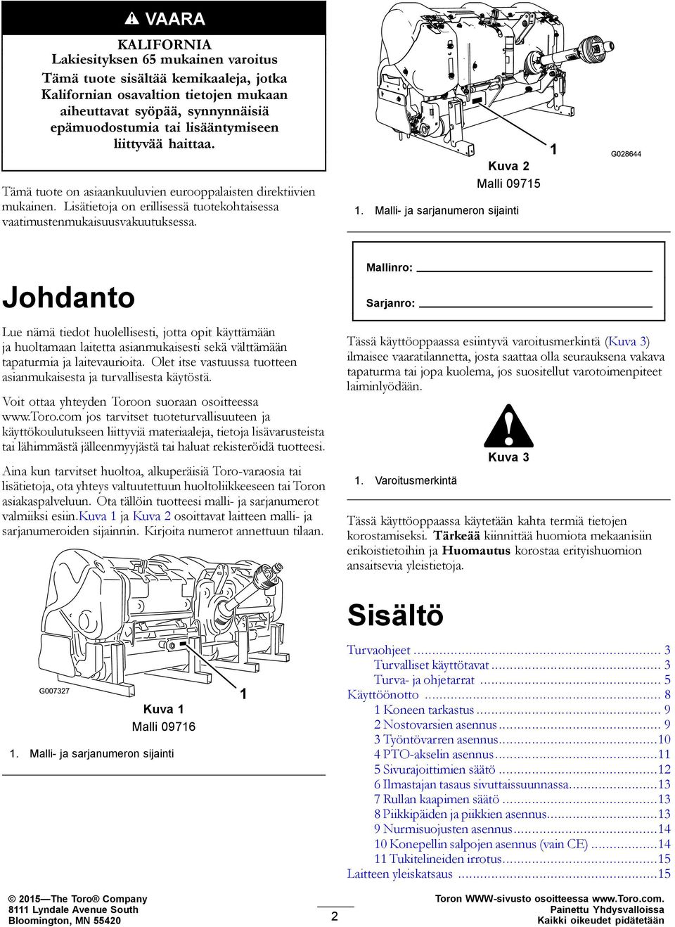 Malli- ja sarjanumeron sijainti Johdanto Lue nämä tiedot huolellisesti, jotta opit käyttämään ja huoltamaan laitetta asianmukaisesti sekä välttämään tapaturmia ja laitevaurioita.