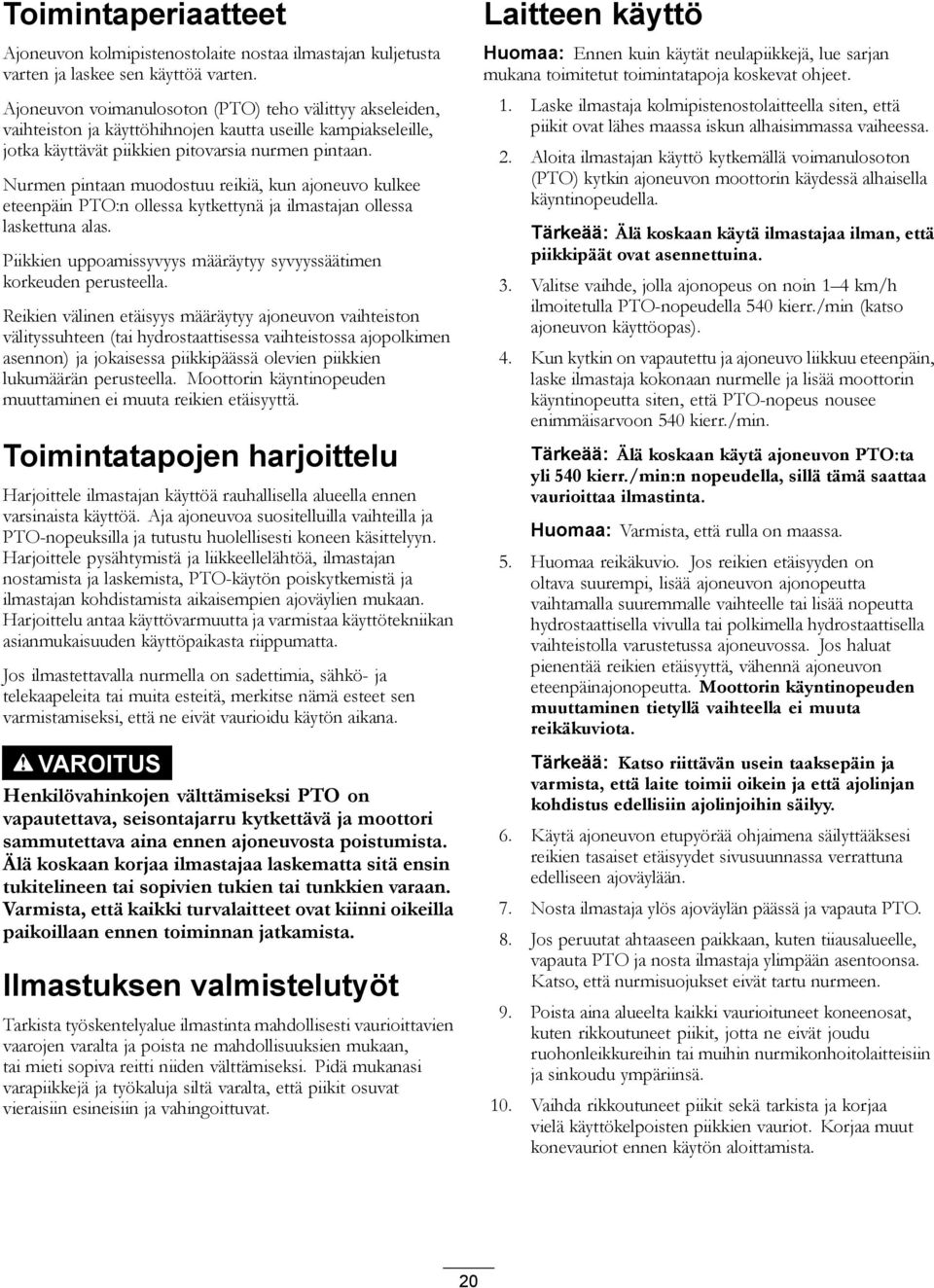 Nurmen pintaan muodostuu reikiä, kun ajoneuvo kulkee eteenpäin PTO:n ollessa kytkettynä ja ilmastajan ollessa laskettuna alas. Piikkien uppoamissyvyys määräytyy syvyyssäätimen korkeuden perusteella.