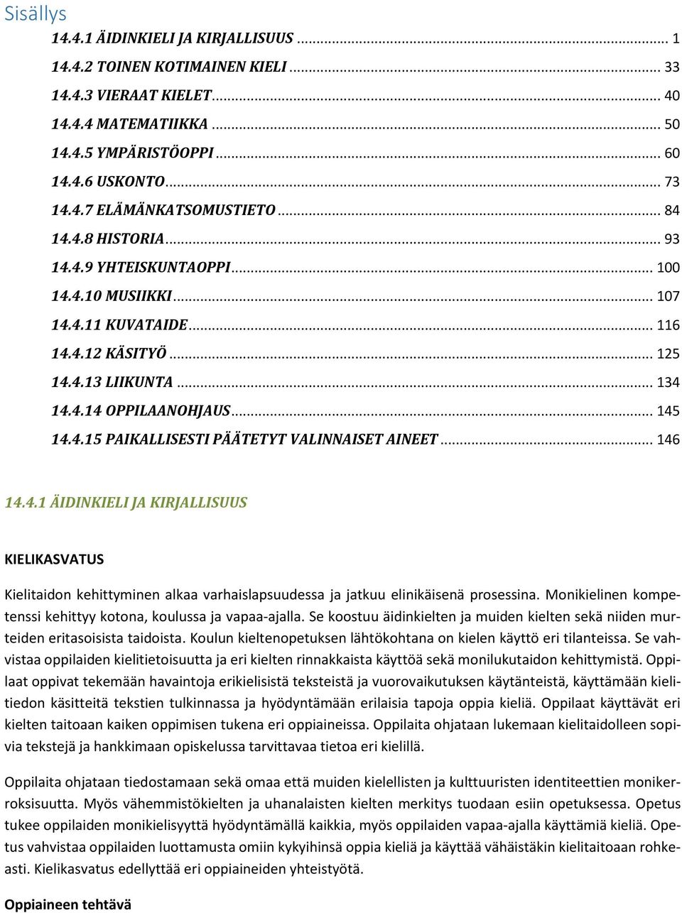 .. 146 14.4.1 ÄIDINKIELI JA KIRJALLISUUS KIELIKASVATUS Kielitaidon kehittyminen alkaa varhaislapsuudessa ja jatkuu elinikäisenä prosessina.