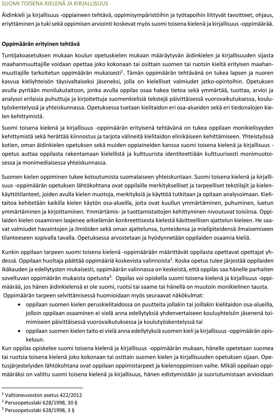 Oppimäärän erityinen tehtävä Tuntijakoasetuksen mukaan koulun opetuskielen mukaan määräytyvän äidinkielen ja kirjallisuuden sijasta maahanmuuttajille voidaan opettaa joko kokonaan tai osittain suomen