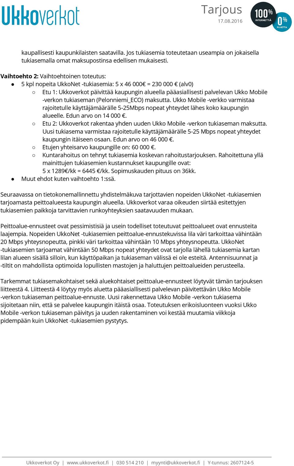 tukiaseman (Pelonniemi_ECO) maksutta. Ukko Mobile -verkko varmistaa rajoitetulle käyttäjämäärälle 5-25Mbps nopeat yhteydet lähes koko kaupungin alueelle. Edun arvo on 14 000.