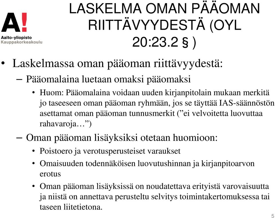 oman pääoman ryhmään, jos se täyttää IAS-säännöstön asettamat oman pääoman tunnusmerkit ( ei velvoitetta luovuttaa rahavaroja ) Oman pääoman lisäyksiksi