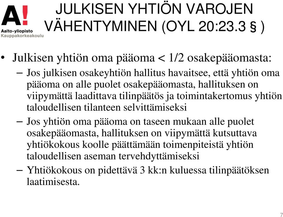 osakepääomasta, hallituksen on viipymättä laadittava tilinpäätös ja toimintakertomus yhtiön taloudellisen tilanteen selvittämiseksi Jos yhtiön