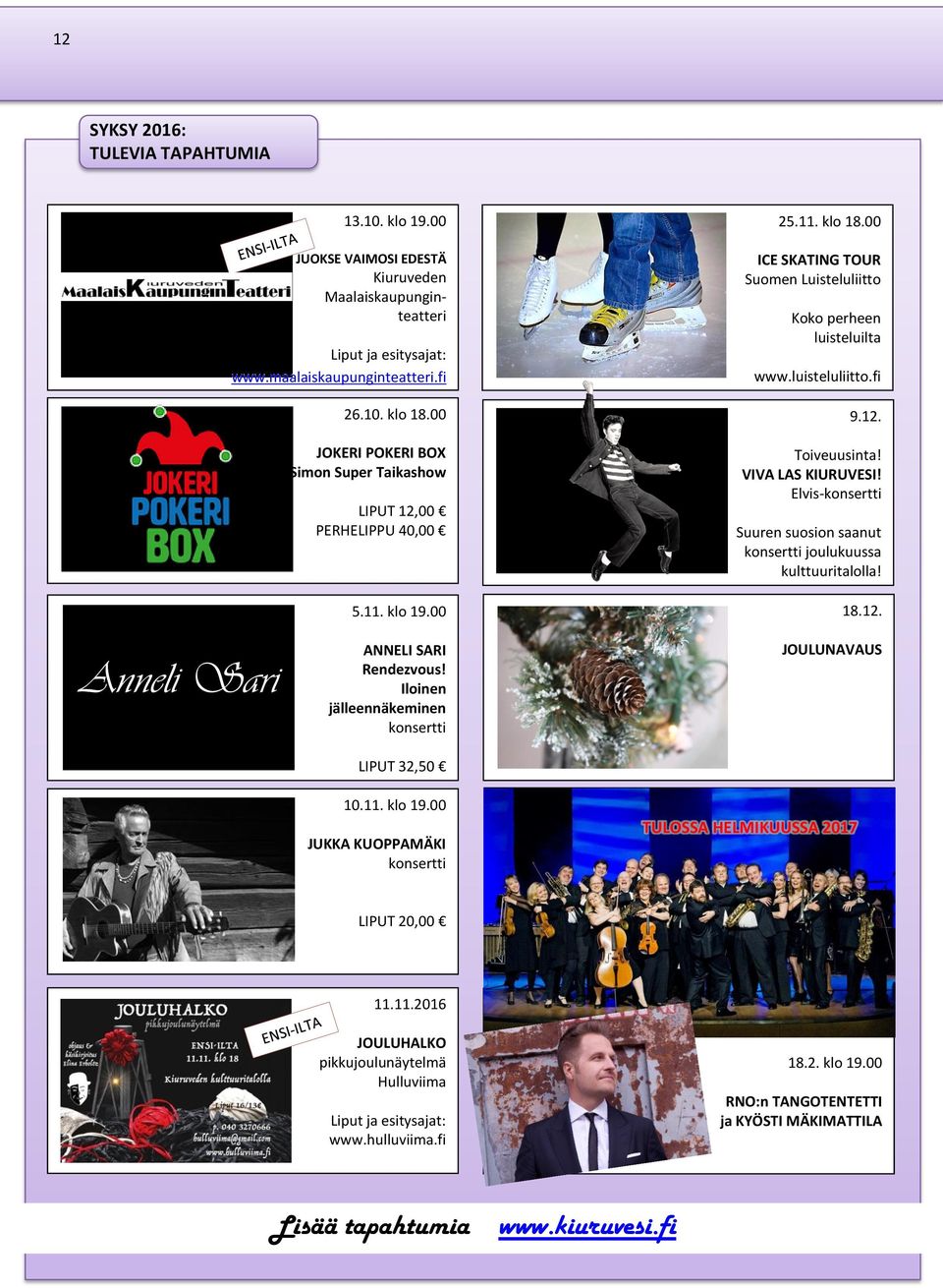 VIVA LAS KIURUVESI! Elvis-konsertti Suuren suosion saanut konsertti joulukuussa kulttuuritalolla! 18.12. Anneli Sari ANNELI SARI Rendezvous! Iloinen jälleennäkeminen konsertti LIPUT 32,50 10.11.