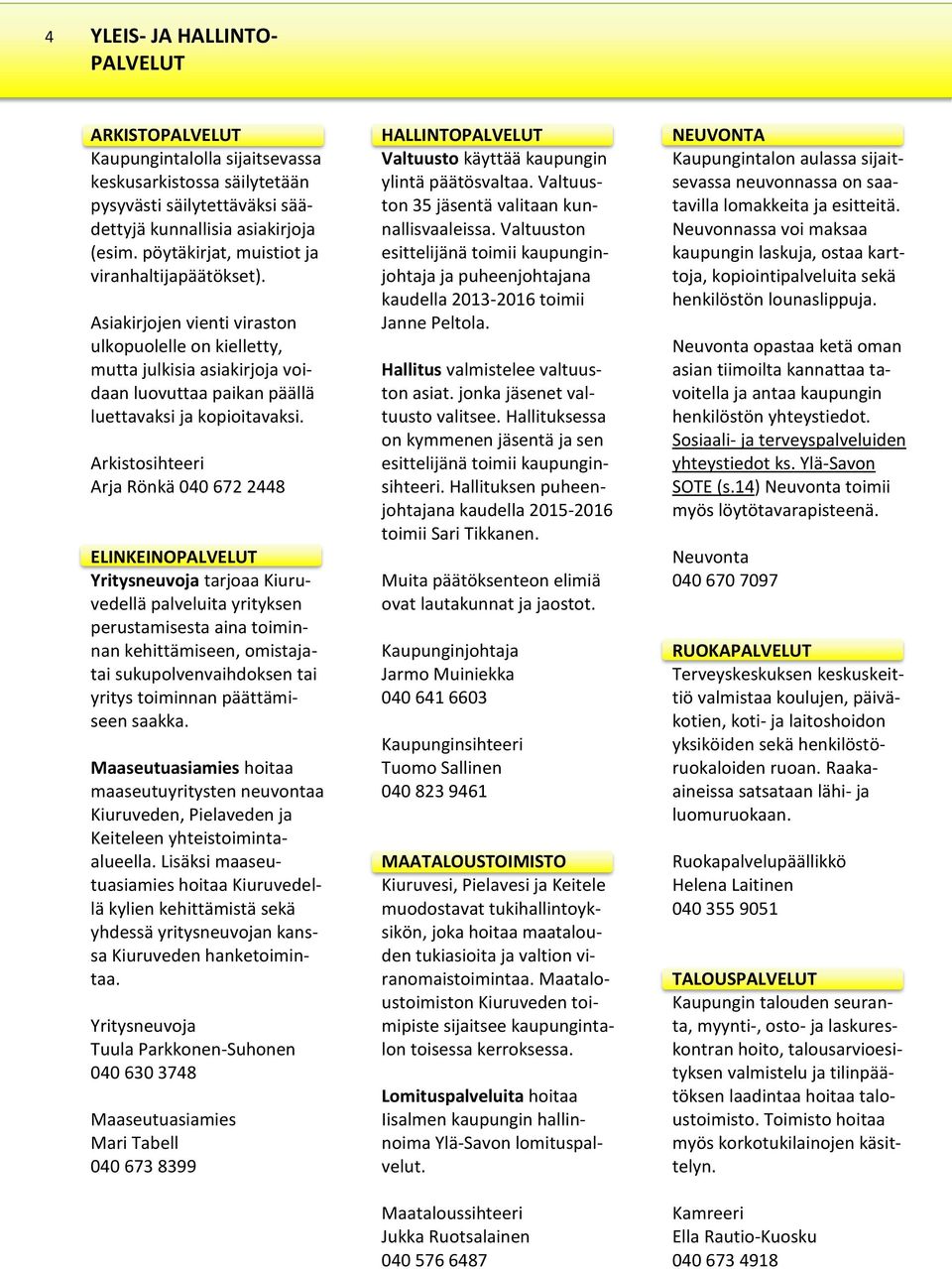 Arkistosihteeri Arja Rönkä 040 672 2448 ELINKEINOPALVELUT Yritysneuvoja tarjoaa Kiuruvedellä palveluita yrityksen perustamisesta aina toiminnan kehittämiseen, omistajatai sukupolvenvaihdoksen tai