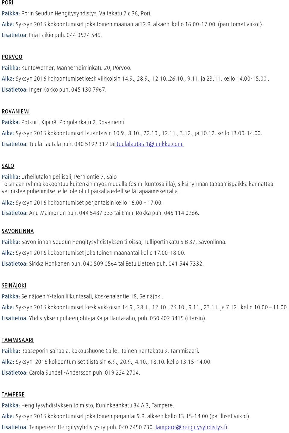00-15.00. Lisätietoa: Inger Kokko puh. 0451307967. ROVANIEMI Paikka: Potkuri, Kipinä, Pohjolankatu 2, Rovaniemi. Aika: Syksyn 2016 kokoontumiset lauantaisin 10.9., 8.10., 22.10., 12.11., 3.12., ja 10.