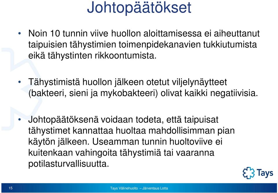 Tähystimistä huollon jälkeen otetut viljelynäytteet (bakteeri, sieni ja mykobakteeri) olivat kaikki negatiivisia.