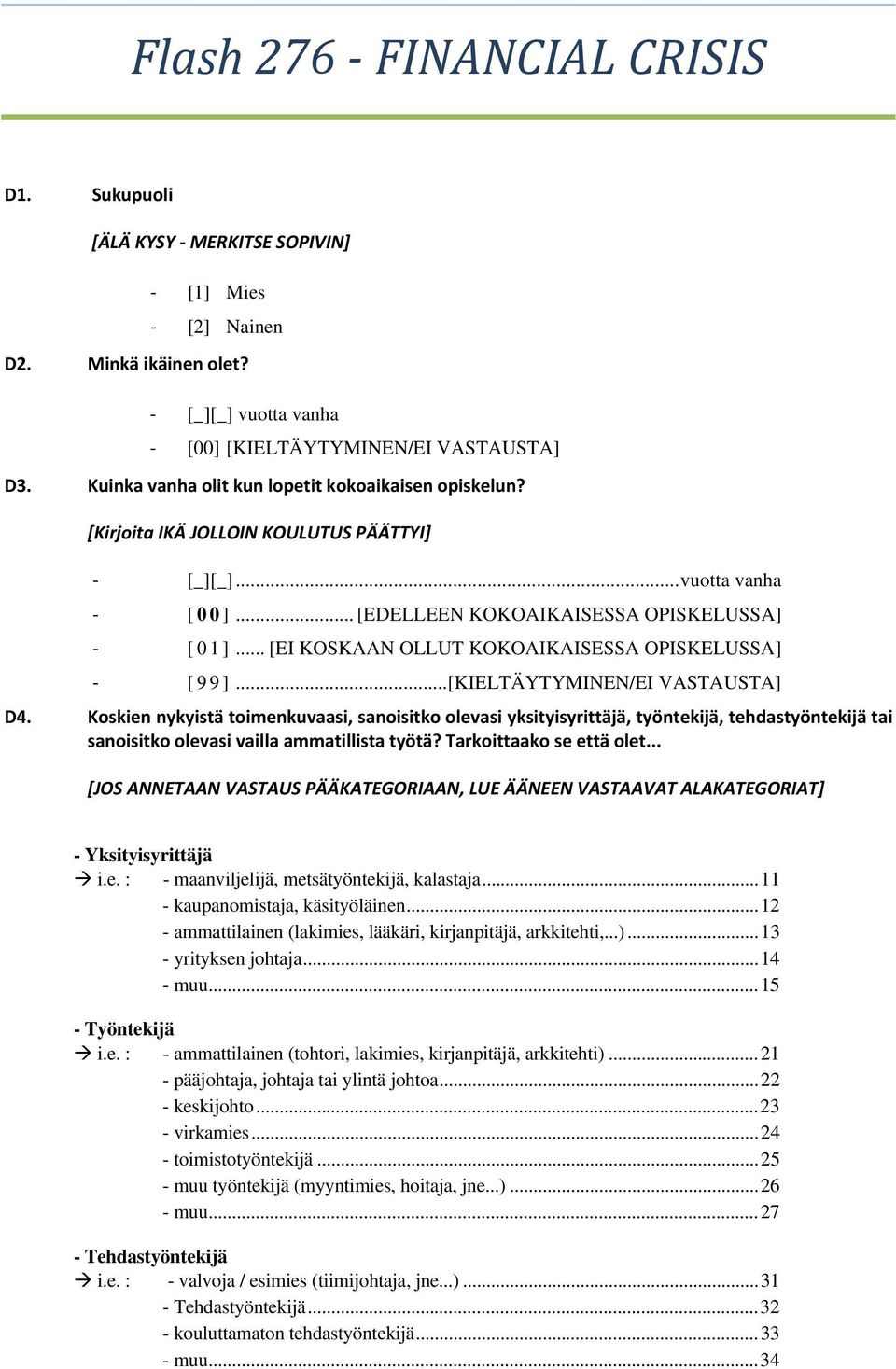 .. [EI KOSKAAN OLLUT KOKOAIKAISESSA OPISKELUSSA] [ 9 9 ]...[KIELTÄYTYMINEN/EI VASTAUSTA] D4.