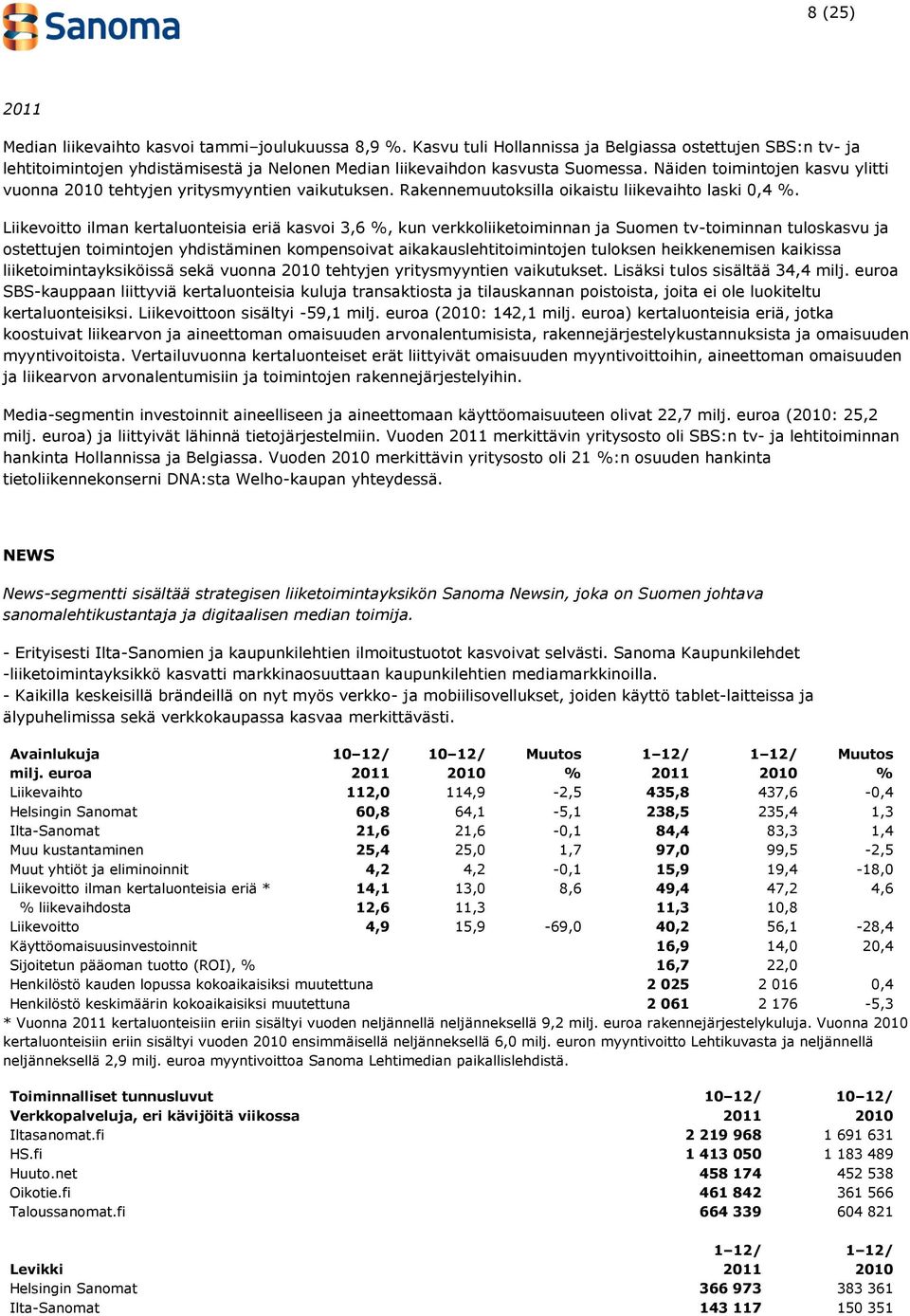 Näiden toimintojen kasvu ylitti vuonna 2010 tehtyjen yritysmyyntien vaikutuksen. Rakennemuutoksilla oikaistu liikevaihto laski 0,4 %.