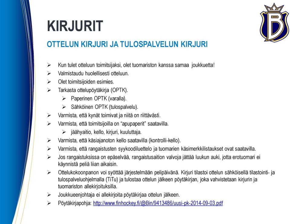 Varmista, että toimitsijoilla on apupaperit saatavilla. jäähyaitio, kello, kirjuri, kuuluttaja. Varmista, että käsiajanoton kello saatavilla (kontrolli-kello).