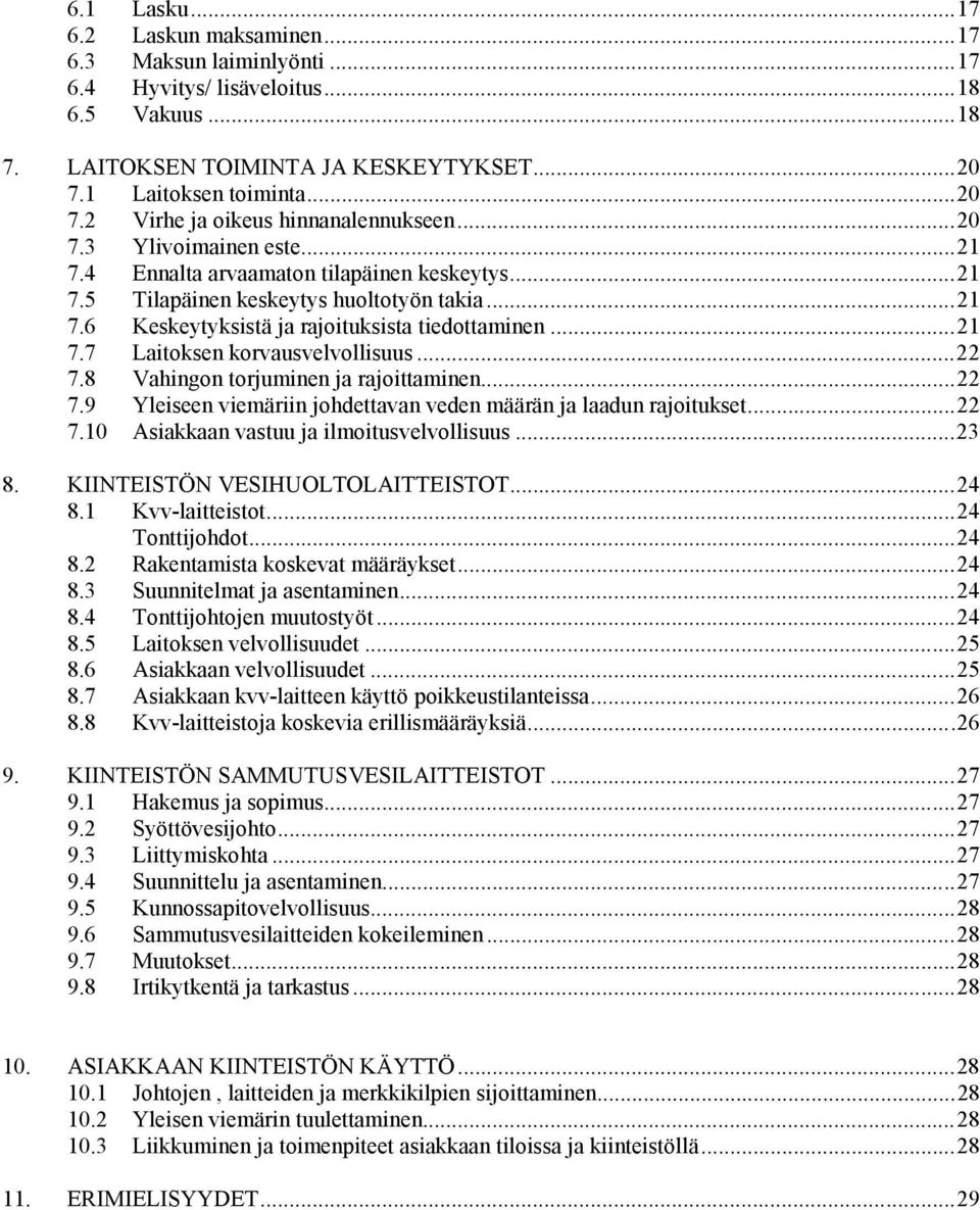 ..22 7.8 Vahingon torjuminen ja rajoittaminen...22 7.9 Yleiseen viemäriin johdettavan veden määrän ja laadun rajoitukset...22 7.10 Asiakkaan vastuu ja ilmoitusvelvollisuus...23 8.