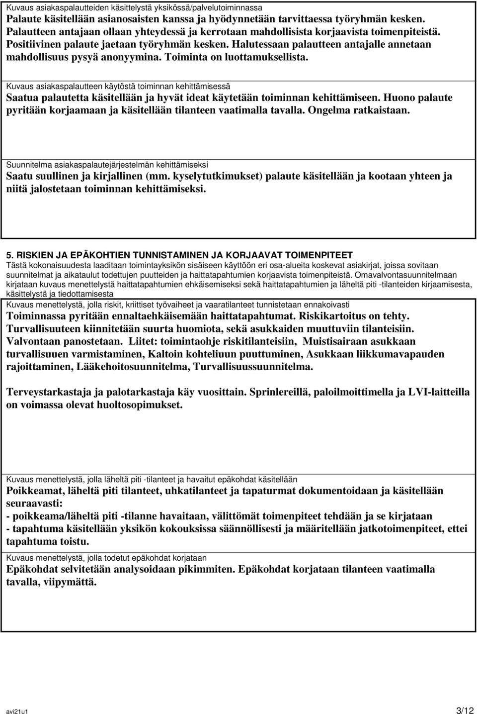 Halutessaan palautteen antajalle annetaan mahdollisuus pysyä anonyymina. Toiminta on luottamuksellista.