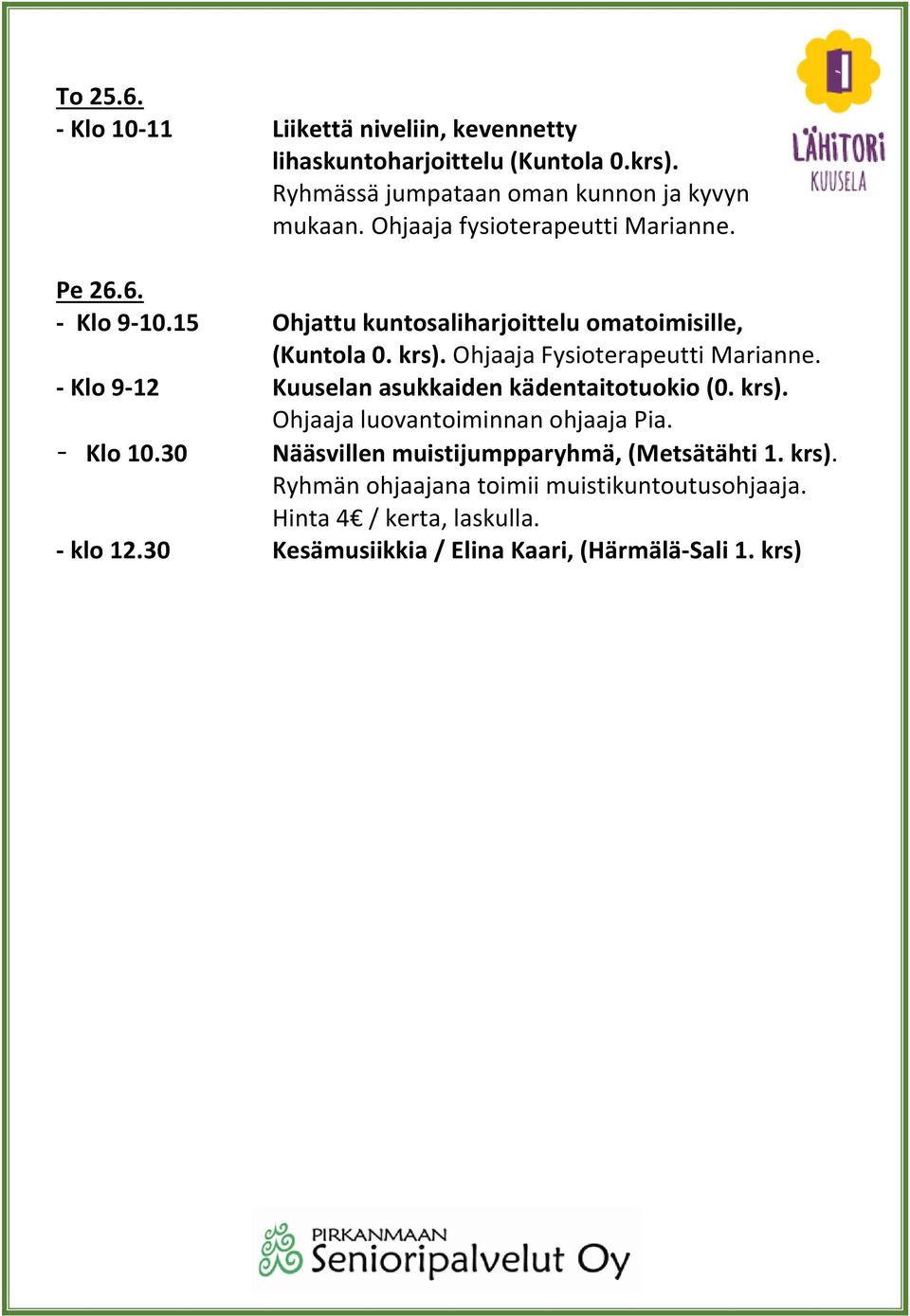 Ohjaaja Fysioterapeutti Marianne. - Klo 9-12 Kuuselan asukkaiden kädentaitotuokio (0. krs). Ohjaaja luovantoiminnan ohjaaja Pia. - Klo 10.