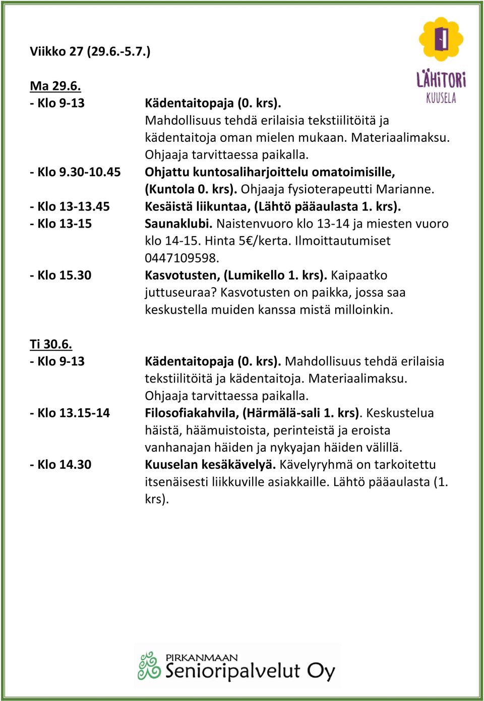 Naistenvuoro klo 13-14 ja miesten vuoro klo 14-15. Hinta 5 /kerta. Ilmoittautumiset 0447109598. - Klo 15.30 Kasvotusten, (Lumikello 1. krs). Kaipaatko juttuseuraa?