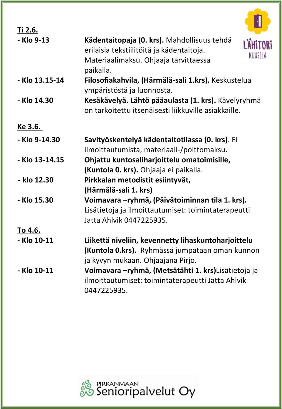 Kävelyryhmä on tarkoitettu itsenäisesti liikkuville asiakkaille. Ke 3.6. - Klo 9-14.30 Savityöskentelyä kädentaitotilassa (0. krs). Ei ilmoittautumista, materiaali-/polttomaksu. - Klo 13-14.